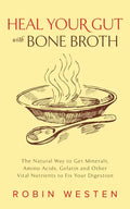 Heal Your Gut with Bone Broth: The Natural Way to Get Minerals, Amino Acids, Gelatin and Other Vital Nutrients to Fix Your Digestion - Paperback