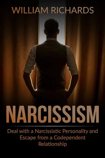 Narcissism: Deal with a Narcissistic Personality and Escape from a Codependent Relationship - Paperback