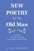 New Poetry by an Old Man: From the Hop Fields of Oregon to the Mission Fields of Africa - Paperback