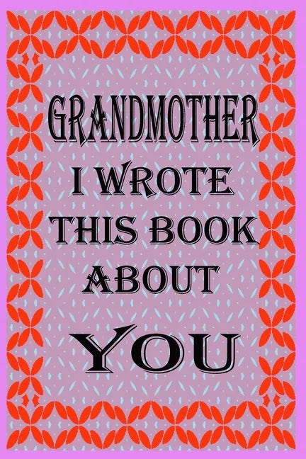Grandmother I Wrote This Book about You: Fill In The Blank Book With Prompts About What you Love About Grandmother, Perfect Gift for Grandmother on Mo - Paperback