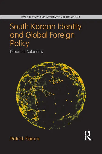 South Korean Identity and Global Foreign Policy: Dream of Autonomy - Paperback