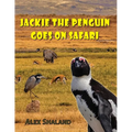 Jackie the Penguin Goes on Safari: A Story of One Little Penguin Who Wanted to Meet the Wild Animals of Africa - Paperback