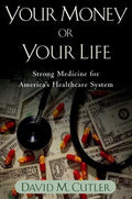 Your Money or Your Life: Strong Medicine for America's Health Care System - Paperback