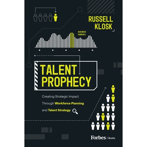 Talent Prophecy: Creating Strategic Impact Through Workforce Planning and Talent Strategy - Hardcover