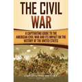 The Civil War: A Captivating Guide to the American Civil War and Its Impact on the History of the United States - Paperback