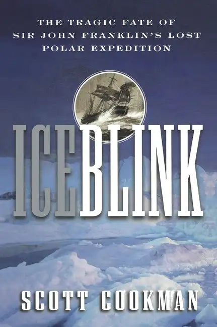 Ice Blink: The Tragic Fate of Sir John Franklin's Lost Polar Expedition - Paperback