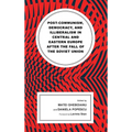 Post-Communism, Democracy, and Illiberalism in Central and Eastern Europe After the Fall of the Soviet Union - Hardcover