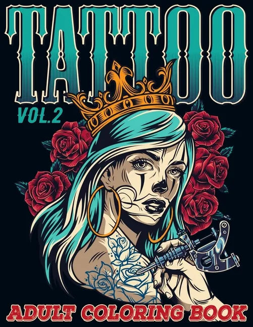 Tattoo: Adult Coloring Book Volume 2 A Coloring Book for Adults Relaxation with Awesome Modern Tattoo Designs such as Skulls, Hearts, Roses and More! - Paperback