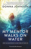 My Mentor Walks on Water: Spirit-Led Mentorship in Every Area of Your Life - Paperback
