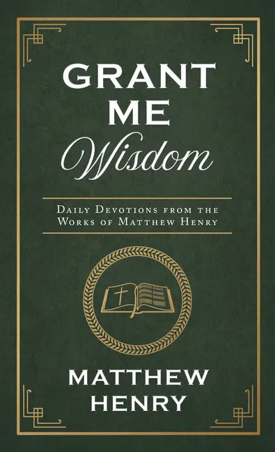 Grant Me Wisdom: Daily Devotions from the Works of Matthew Henry - Paperback