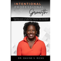Intentional Professional Growth: Ordered Steps to Unlock Your Fullest Potential and Succeed In Your Life, Career, and Business - Paperback