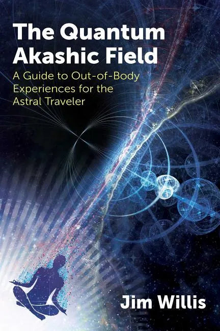 The Quantum Akashic Field: A Guide to Out-Of-Body Experiences for the Astral Traveler - Paperback