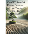 ChatGPT Simplified Unleash Creativity and Save Time in Your Daily Life (2024 Edition): Learn how to extract the most value out of AI. - Paperback
