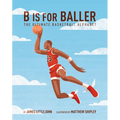 B Is for Baller: The Ultimate Basketball Alphabet Volume 1 - Hardcover