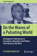 On the Waves of a Pulsating World: An Engineer's Adventures in Innovation, Education and Politics: From Russia to the West - Paperback
