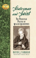 Statesman and Saint: The Principled Politics of William Wilberforce - Paperback