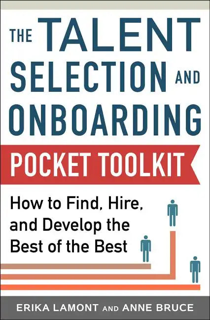 Talent Selection and Onboarding Tool Kit: How to Find, Hire, and Develop the Best of the Best - Paperback