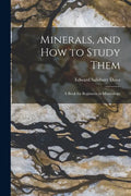 Minerals, and How to Study Them: a Book for Beginners in Mineralogy - Paperback