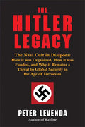The Hitler Legacy: The Nazi Cult in Diaspora: How It Was Organized, How It Was Funded, and Why It Remains a Threat to Global Security in the Age of Te - Hardcover