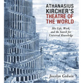 Athanasius Kircher's Theatre of the World: His Life, Work, and the Search for Universal Knowledge - Paperback