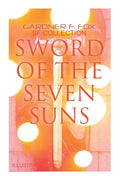 Sword of the Seven Suns: Gardner F. Fox SF Collection (Illustrated): Space Stories: When Kohonnes Screamed, The Warlock of Sharrador, Sword of - Paperback