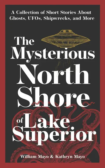 The Mysterious North Shore of Lake Superior: A Collection of Short Stories about Ghosts, Ufos, Shipwrecks, and More - Paperback