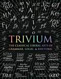 Trivium: The Classical Liberal Arts of Grammar, Logic, & Rhetoric - Hardcover