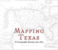 Mapping Texas: A Cartographic Journey, 1561-1860 - Hardcover