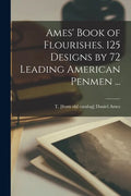 Ames' Book of Flourishes. 125 Designs by 72 Leading American Penmen ... - Paperback
