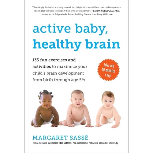 Active Baby, Healthy Brain: 135 Fun Exercises and Activities to Maximize Your Child's Brain Development from Birth Through Age 5 1/2 - Paperback