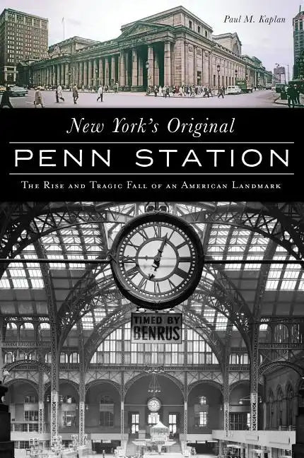 New York's Original Penn Station: The Rise and Tragic Fall of an American Landmark - Paperback