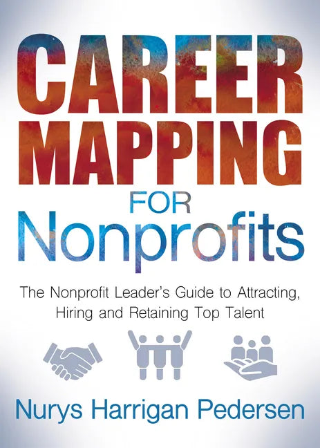 Career Mapping for Nonprofits: The Nonprofits Leader's Guide to Attracting, Hiring, and Retaining Top Talent - Paperback