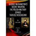 George Washington's Secret Weapon: The Polish Military Genius Tadeusz Kosciuszko - Paperback
