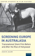 Screening Europe in Australasia: Transnational Silent Film Before and After the Rise of Hollywood - Hardcover
