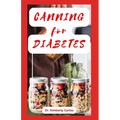 Canning for Diabetes: Easy Steps for Preserving Diabetic Friendly Foods - Paperback
