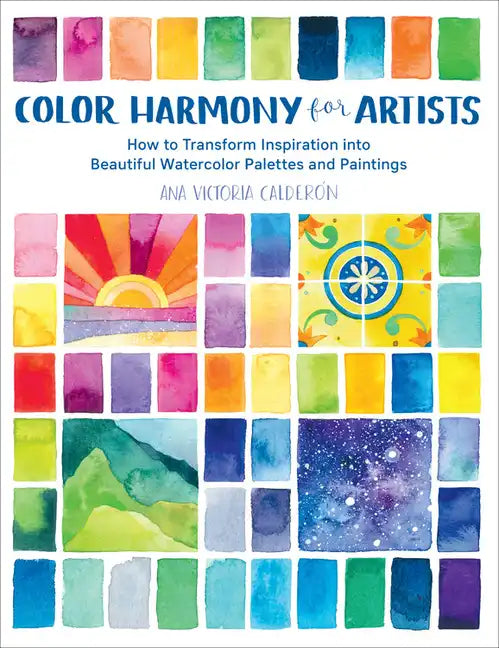 Color Harmony for Artists: How to Transform Inspiration Into Beautiful Watercolor Palettes and Paintings - Paperback