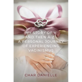 My Story of V and then A-Z: A Personal Journey of Experiencing Vaginismus - Paperback