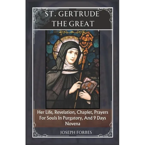 St. Gertrude the Great: Her Life, Revelation, Chaplet, Prayers For Souls In Purgatory, And 9 Days Novena - Paperback