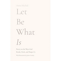 Let Be What Is: Poetry on the Ways God Breaks, Heals, and Shapes Us - Paperback