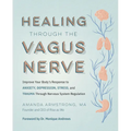 Healing Through the Vagus Nerve: Improve Your Body's Response to Anxiety, Depression, Stress, and Trauma Through Nervous System Regulation - Paperback
