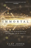 Immortal: How the Fear of Death Drives Us and What We Can Do about It - Paperback