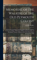 Memorial of the Walkers of the Old Plymouth Colony; Embracing Genealogical and Biographical Sketches of James, of Taunton; Philip, of Rehoboth; Willia - Hardcover