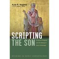 Scripting the Son: Scriptural Exegesis and the Making of Early Christology - Hardcover