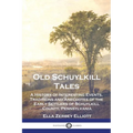 Old Schuylkill Tales: A History of Interesting Events, Traditions and Anecdotes of the Early Settlers of Schuylkill County, Pennsylvania - Paperback