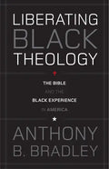 Liberating Black Theology: The Bible and the Black Experience in America - Paperback