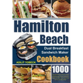 Hamilton Beach Dual Breakfast Sandwich Maker Cookbook: 1000-Day Easy & Delicious Recipes to Enjoy Mouthwatering Omelets, Sandwiches, Burgers, and More - Paperback