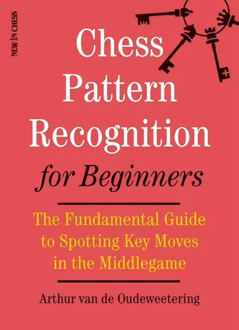 Chess Pattern Recognition for Beginners: The Fundamental Guide to Spotting Key Moves in the Middlegame - Paperback