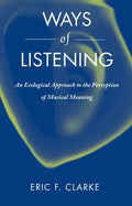 Ways of Listening: An Ecological Approach to the Perception of Musical Meaning - Paperback