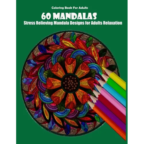 Coloring Book For Adults: 60 Mandalas: Stress Relieving Mandala Designs for Adults Relaxation - Paperback