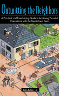 Outwitting the Neighbors: A Practical and Entertaining Guide to Achieving Peaceful Coexistence with the People Next Door - Paperback